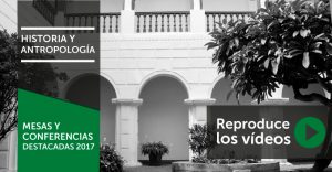 Historia y Antropología: Mesas y conferencias destacadas 2017